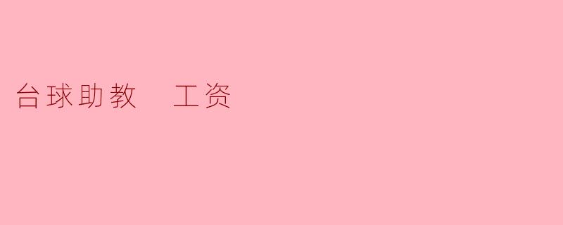 ### 台球助教工资的现状与发展
